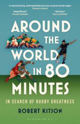 Around the World in 80 Minutes : In Search of Rugby Greatness - a WATERSTONES BEST BOOK of the YEAR