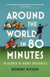 Around the World in 80 Minutes : In Search of Rugby Greatness - a WATERSTONES BEST BOOK of the YEAR