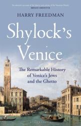 Shylock's Venice : The Remarkable History of Venice's Jews and the Ghetto