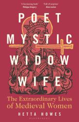 Poet, Mystic, Widow, Wife : The Extraordinary Lives of Medieval Women