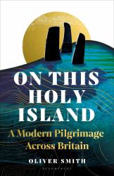 On This Holy Island : A Modern Pilgrimage Across Britain -- a FINANCIAL TIMES BOOK of the YEAR