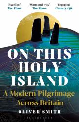 On This Holy Island : A Modern Pilgrimage Across Britain -- a FINANCIAL TIMES BOOK of the YEAR