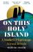On This Holy Island : A Modern Pilgrimage Across Britain -- a FINANCIAL TIMES BOOK of the YEAR