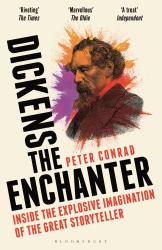 Dickens the Enchanter : Inside the Explosive Imagination of the Great Storyteller