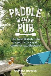 Paddle and Pub : The Best British Pubs to Get to by Kayak, Canoe or Paddleboard