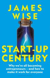 Start-Up Century : Why We're All Becoming Entrepreneurs - and How to Make It Work for Everyone