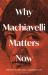 Why Machiavelli Matters Now
