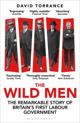 The Wild Men : The Remarkable Story of Britain's First Labour Government -- a Waterstones Book of the Year 2024