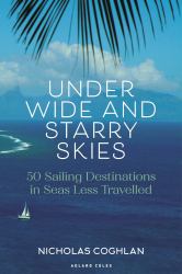 Under Wide and Starry Skies : 50 Sailing Destinations in Seas Less Travelled