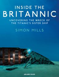 Inside the Britannic : Uncovering the Wreck of the Titanic's Sister Ship