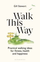 Walk This Way : Practical Walking Ideas for Fitness, Health and Happiness