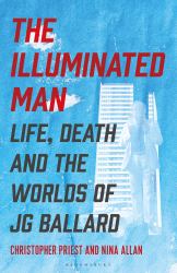 The Illuminated Man : Life, Death and the Worlds of J. G. Ballard