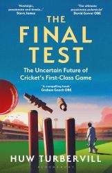 The Final Test : The Uncertain Future of Cricket's First-Class Game