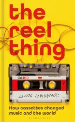 The Reel Thing : How Cassettes Changed Music and the World