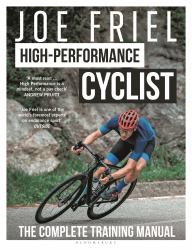 Joe Friel's High-Performance Cyclist : The Complete Training Manual