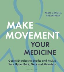 Make Movement Your Medicine : Gentle Exercises to Soothe and Revive Your Upper Back, Neck and Shoulders
