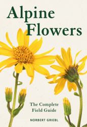 Alpine Flowers : The Complete Field Guide