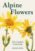 Alpine Flowers : The Complete Field Guide