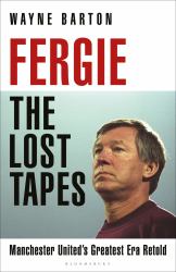 Fergie: the Lost Tapes : Manchester United's Greatest Era Retold