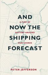 And Now the Shipping Forecast : A Tide of History Around Our Shores