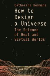 How to Design a Universe : The Science of Real and Virtual Worlds