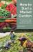 How to Start a Market Garden : The Comprehensive Guide to Starting a Sustainable Vegetable-Growing Business