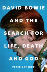 David Bowie and the Search for Life, Death and God : A Spiritual Meditation on His Music and Creativity