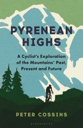Pyrenean Highs : A Cyclist's Exploration of the Mountains' Past, Present and Future
