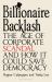 Billionaire Backlash : The Age of Corporate Scandal and How It Could Save Democracy Billionaire Backlash : The Age of Corporate Scandal and How It Could Save Democracy