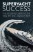 Superyacht Success : The Insider's Guide to the Yachting Industry