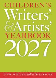 Children's Writers' and Artists' Yearbook 2027 : The Best Advice on Writing and Publishing for Children