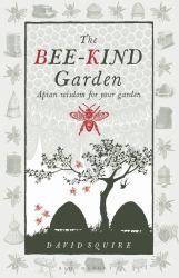 The Bee-Kind Garden : Apian Wisdom for Your Garden