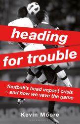 Heading for Trouble : Football's Head Impact Crisis -- and How We Save the Game