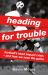 Heading for Trouble : Football's Head Impact Crisis -- and How We Save the Game