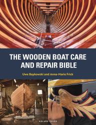 The Wooden Boat Care and Repair Bible : The Complete Guide for Dinghy and Yacht Owners