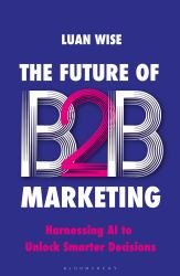 The Future of B2B Marketing : Harnessing AI to Unlock Smarter Decisions