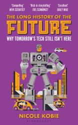 The Long History of the Future : Why Tomorrow's Technology Still Isn't Here