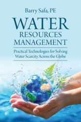 Water Resources Management : Practical Technologies for Solving Water Scarcity Across the Globe