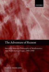 The Adventure of Reason : Interplay Between Philosophy of Mathematics and Mathematical Logic, 1900-1940