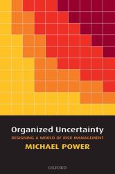 Organized Uncertainty : Designing a World of Risk Management