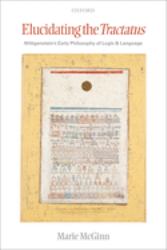 Elucidating the Tractatus : Wittgenstein's Early Philosophy of Logic and Language