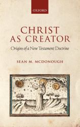 Christ As Creator : Origins of a New Testament Doctrine