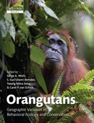 Orangutans : Geographic Variation in Behavioral Ecology and Conservation