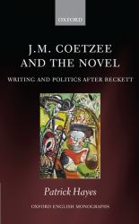 J. M. Coetzee and the Novel : Writing and Politics after Beckett