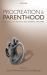 Procreation and Parenthood : The Ethics of Bearing and Rearing Children