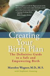 Creating Your Birth Plan : The Definitive Guide to a Safe and Empowering Birth