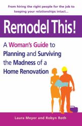 Remodel This! : A Woman's Guide to Planning and Surviving the Madness of a Home Renovation
