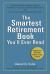 The Smartest Retirement Book You'll Ever Read : Achieve Your Retirement Dreams--In Any Economy