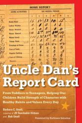 Uncle Dan's Report Card : From Toddlers to Teenagers, Helping Our Children Build Strength of Character with Healthy Habits and Values Every Day