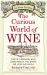 The Curious World of Wine : Facts, Legends, and Lore about the Drink We Love So Much